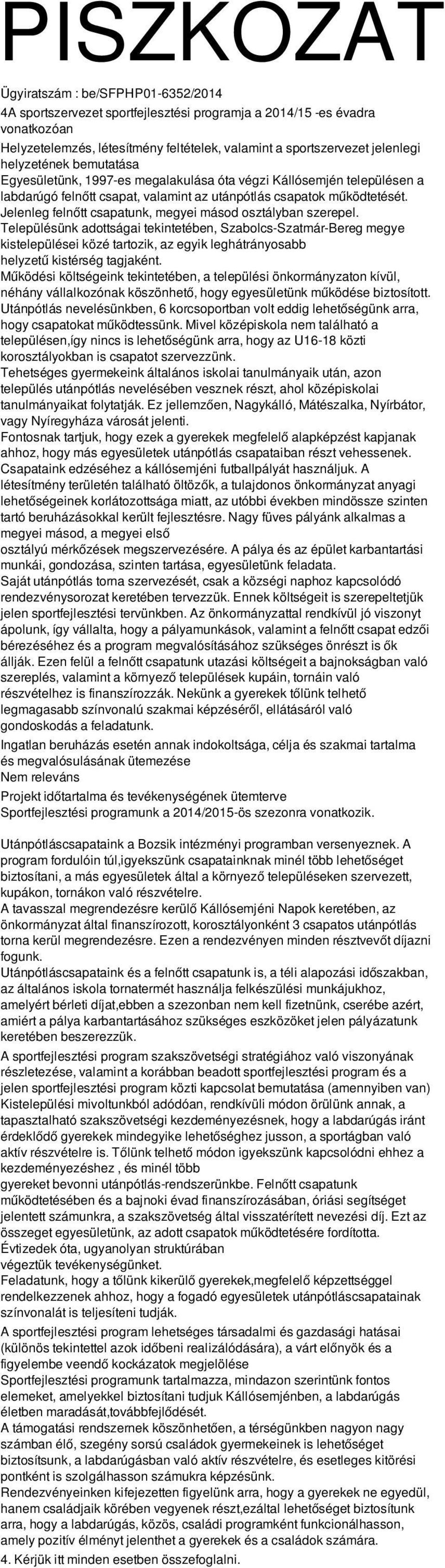 Településünk adottságai tekintetében, Szabolcs-Szatmár-Bereg megye kistelepülései közé tartozik, az egyik leghátrányosabb helyzetű kistérség tagjaként.