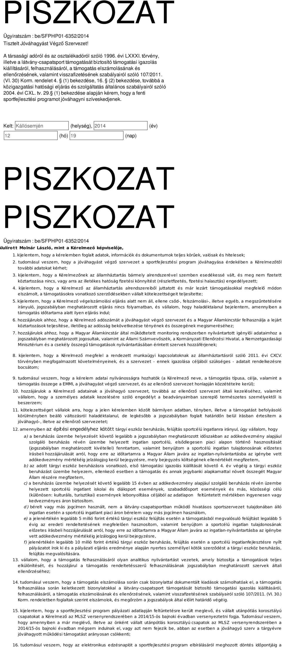 szóló 107/2011. (VI. 30) Korm. rendelet 4. (1) bekezdése, 16. (2) bekezdése, továbbá a közigazgatási hatósági eljárás és szolgáltatás általános szabályairól szóló 2004. évi CXL. tv. 29.