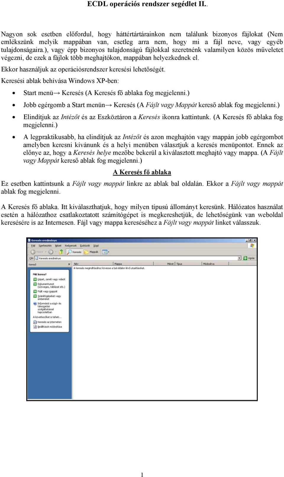 Ekkor használjuk az operációsrendszer keresési lehetőségét. Keresési ablak behívása Windows XP-ben: Start menü Keresés (A Keresés fő ablaka fog megjelenni.