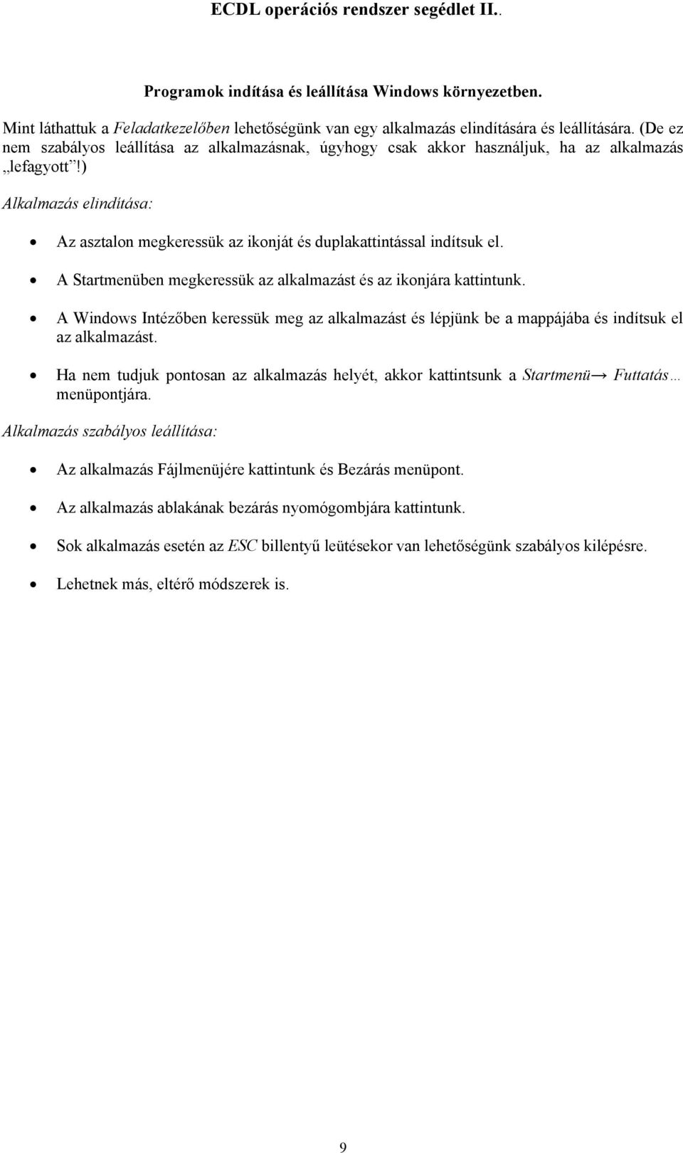 ) Alkalmazás elindítása: Az asztalon megkeressük az ikonját és duplakattintással indítsuk el. A Startmenüben megkeressük az alkalmazást és az ikonjára kattintunk.