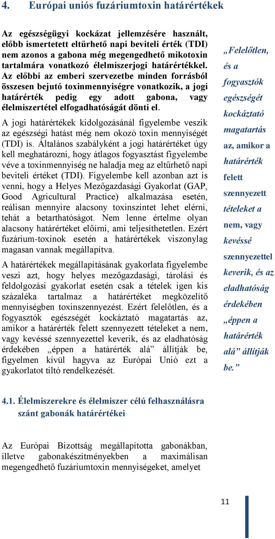 Az előbbi az emberi szervezetbe minden forrásból összesen bejutó toxinmennyiségre vonatkozik, a jogi határérték pedig egy adott gabona, vagy élelmiszertétel elfogadhatóságát dönti el.