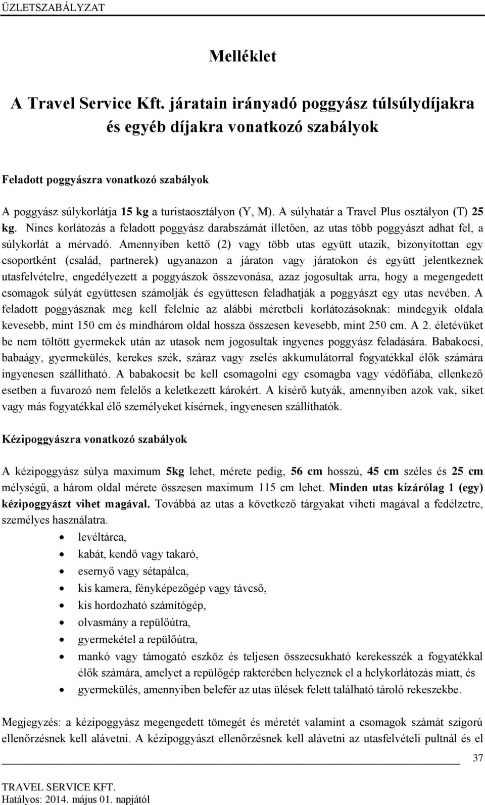 A súlyhatár a Travel Plus osztályon (T) 25 kg. Nincs korlátozás a feladott poggyász darabszámát illetően, az utas több poggyászt adhat fel, a súlykorlát a mérvadó.