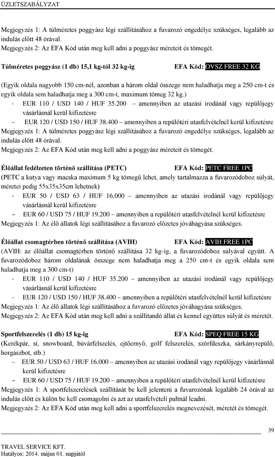 meg a 300 cm-t, maximum tömeg 32 kg.) - EUR 110 / USD 140 / HUF 35.200 amennyiben az utazási irodánál vagy repülőjegy EUR 120 / USD 150 / HUF 38.