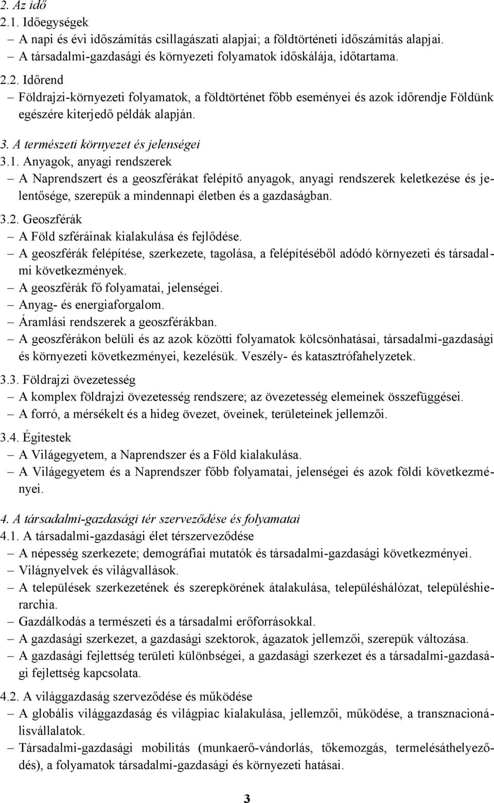 Anyagok, anyagi rendszerek A Naprendszert és a geoszférákat felépítő anyagok, anyagi rendszerek keletkezése és jelentősége, szerepük a mindennapi életben és a gazdaságban. 3.2.