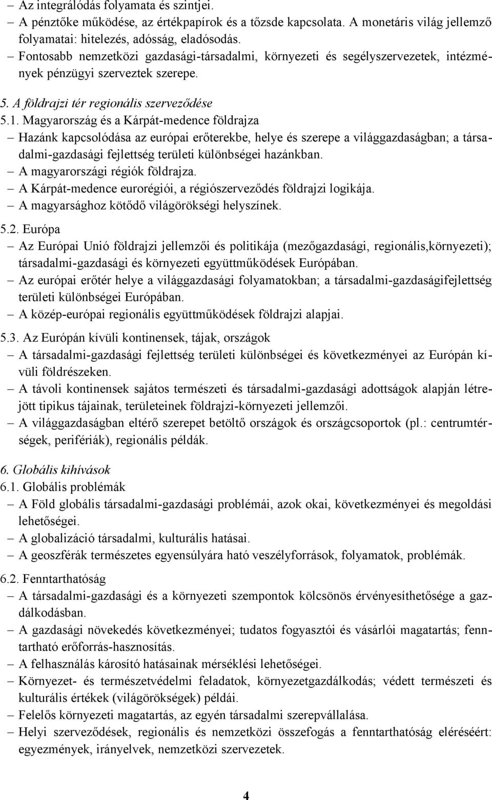 Magyarország és a Kárpát-medence földrajza Hazánk kapcsolódása az európai erőterekbe, helye és szerepe a világgazdaságban; a társadalmi-gazdasági fejlettség területi különbségei hazánkban.