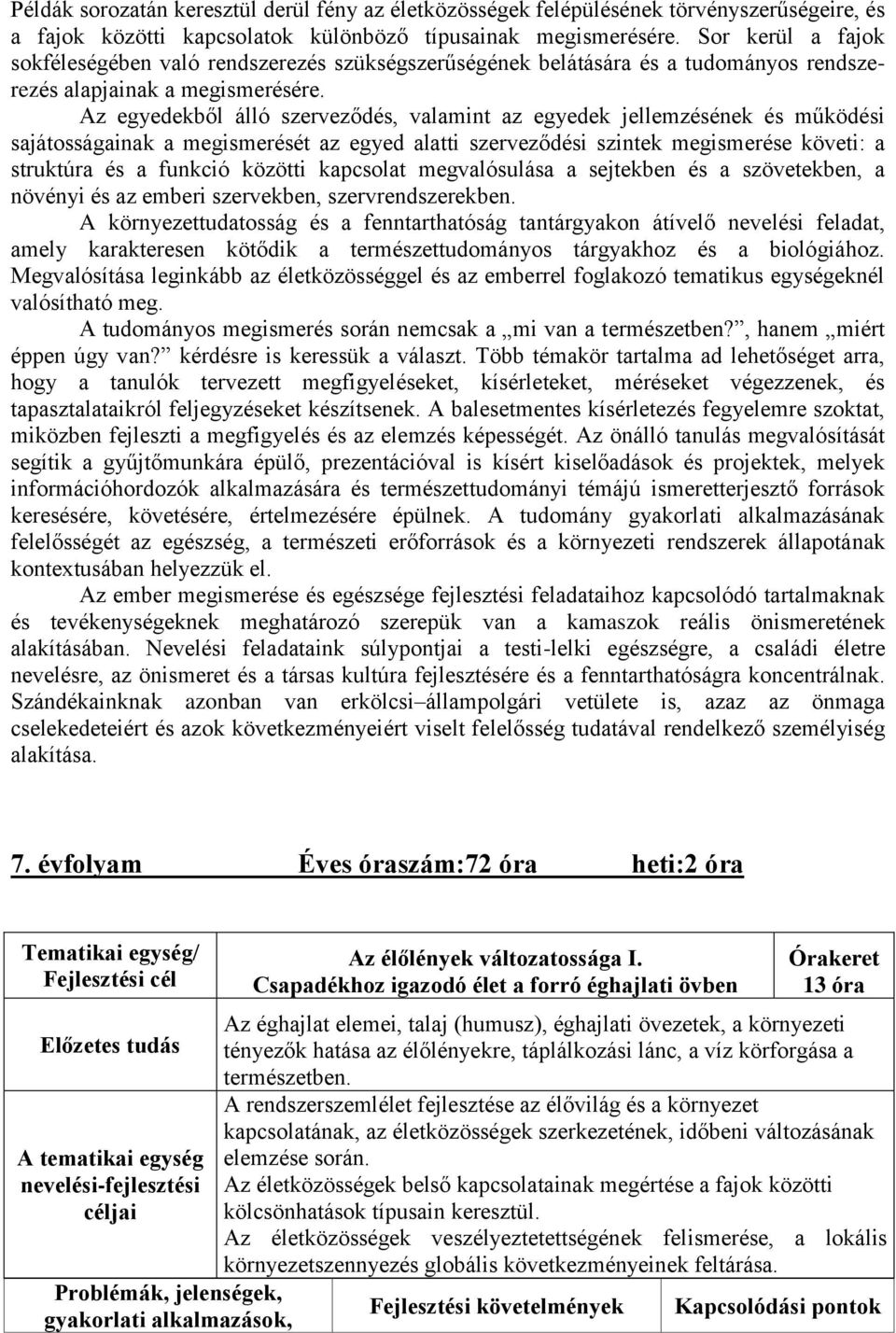 Az egyedekből álló szerveződés, valamint az egyedek jellemzésének és működési sajátosságainak a megismerését az egyed alatti szerveződési szintek megismerése követi: a struktúra és a funkció közötti