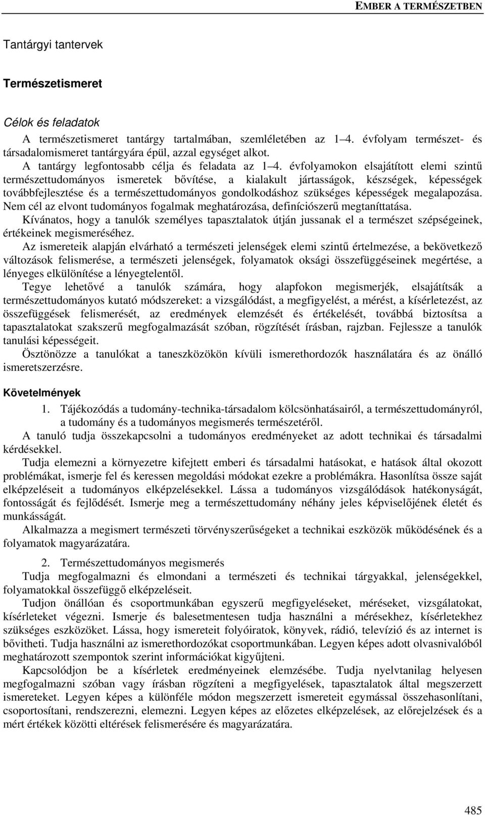 évfolyaokon elsajátított elei szintű terészettudoányos iseretek bővítése, a kialakult jártasságok, készségek, képességek továbbfejlesztése és a terészettudoányos gondolkodáshoz szükséges képességek