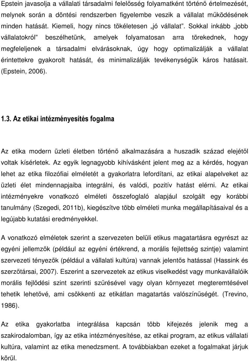 Sokkal inkább jobb vállalatokról beszélhetünk, amelyek folyamatosan arra törekednek, hogy megfeleljenek a társadalmi elvárásoknak, úgy hogy optimalizálják a vállalat érintettekre gyakorolt hatását,