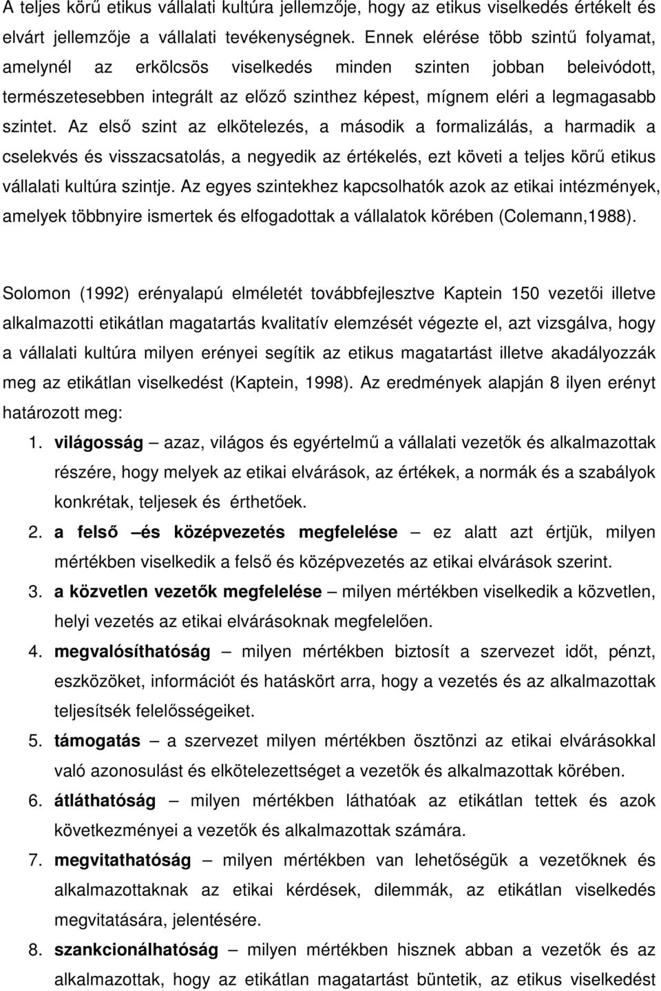 Az első szint az elkötelezés, a második a formalizálás, a harmadik a cselekvés és visszacsatolás, a negyedik az értékelés, ezt követi a teljes körű etikus vállalati kultúra szintje.