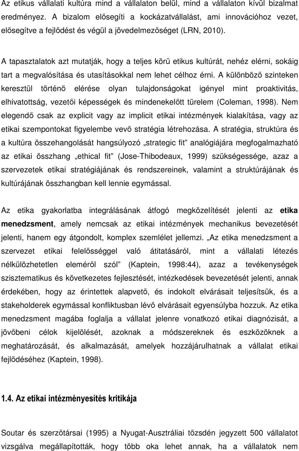 A tapasztalatok azt mutatják, hogy a teljes körű etikus kultúrát, nehéz elérni, sokáig tart a megvalósítása és utasításokkal nem lehet célhoz érni.