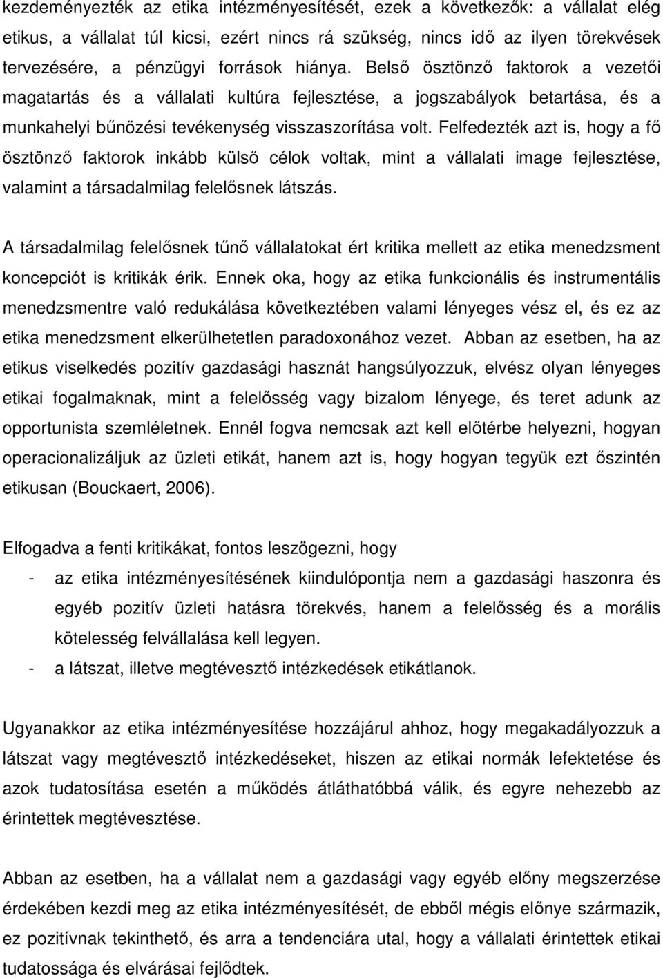 Felfedezték azt is, hogy a fő ösztönző faktorok inkább külső célok voltak, mint a vállalati image fejlesztése, valamint a társadalmilag felelősnek látszás.