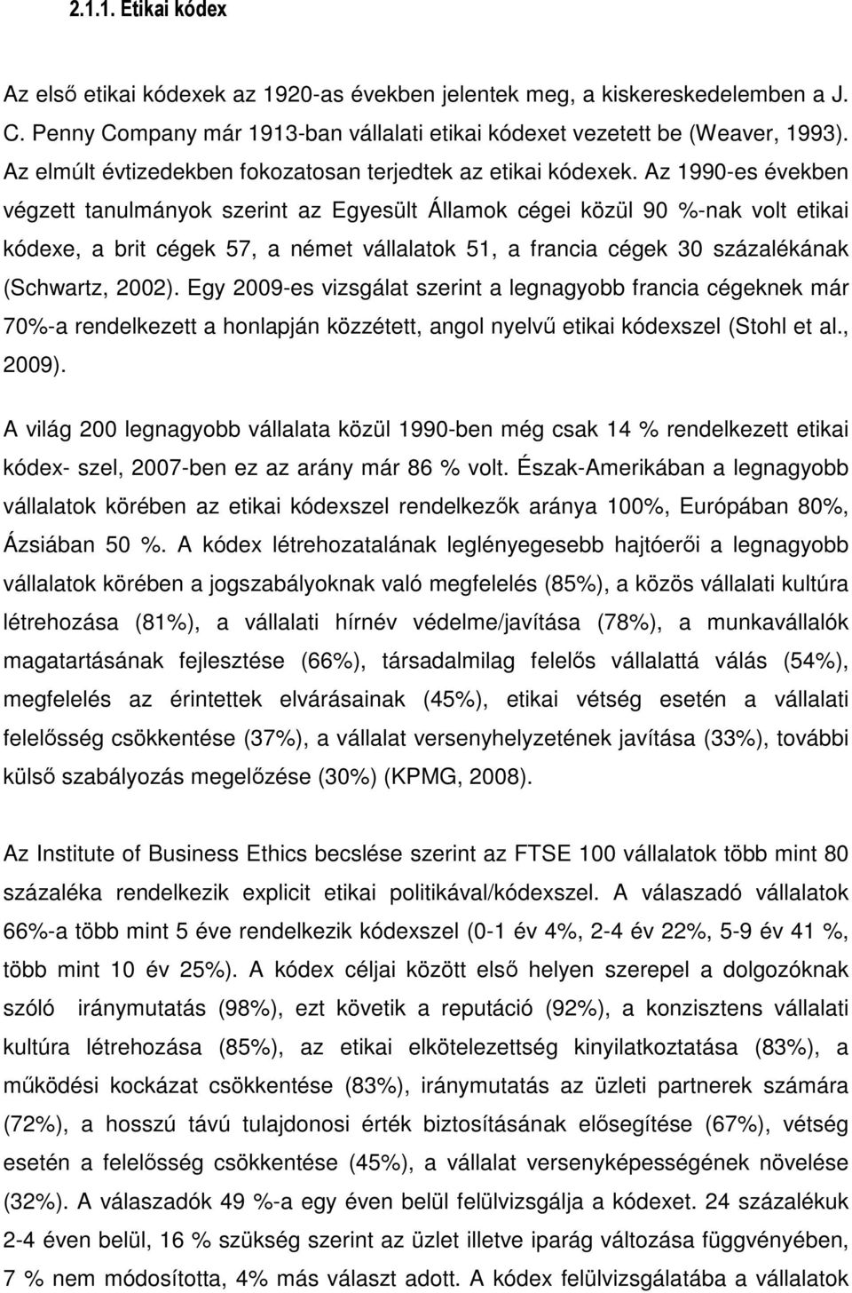 Az 1990-es években végzett tanulmányok szerint az Egyesült Államok cégei közül 90 %-nak volt etikai kódexe, a brit cégek 57, a német vállalatok 51, a francia cégek 30 százalékának (Schwartz, 2002).