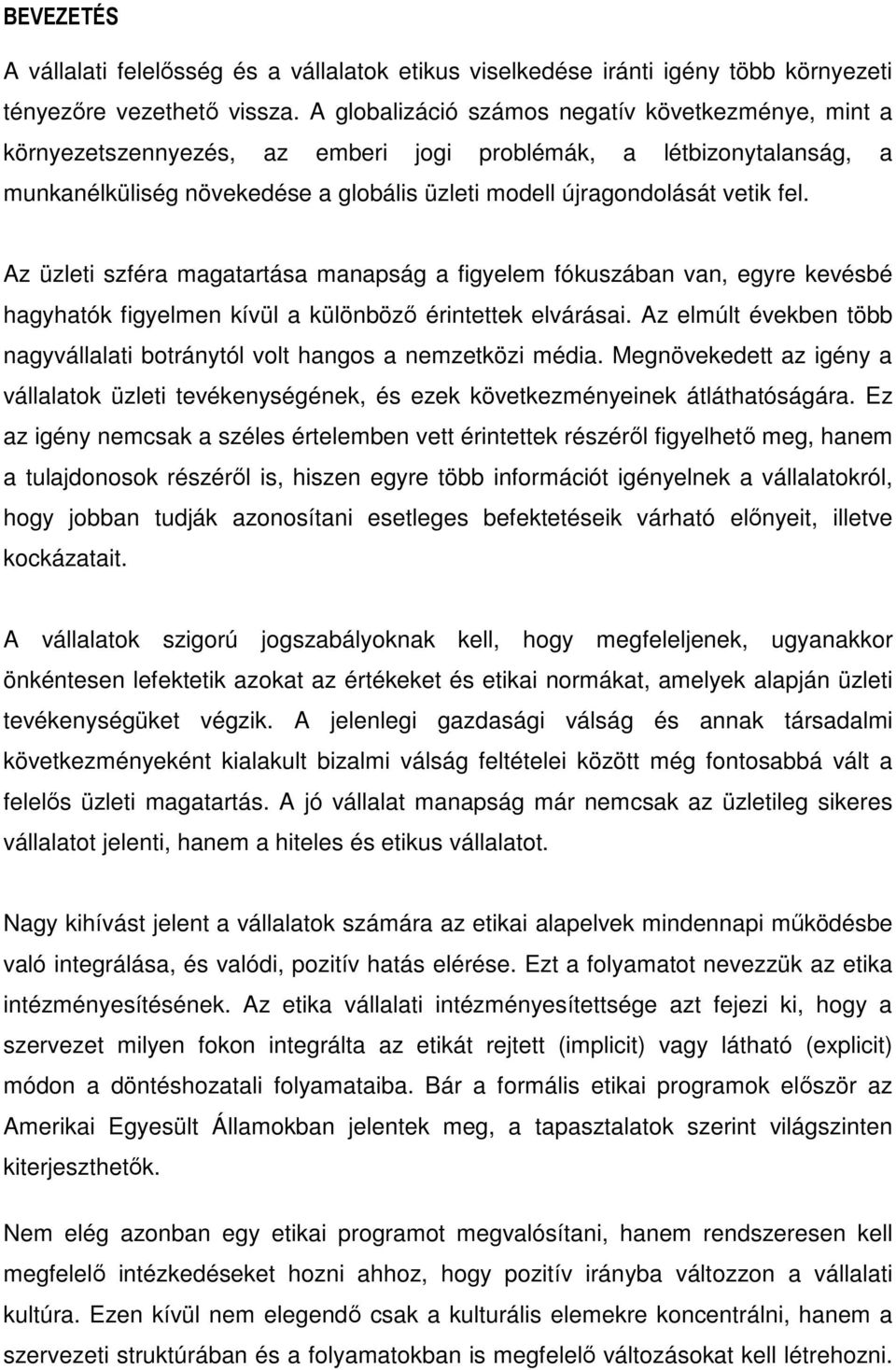 Az üzleti szféra magatartása manapság a figyelem fókuszában van, egyre kevésbé hagyhatók figyelmen kívül a különböző érintettek elvárásai.