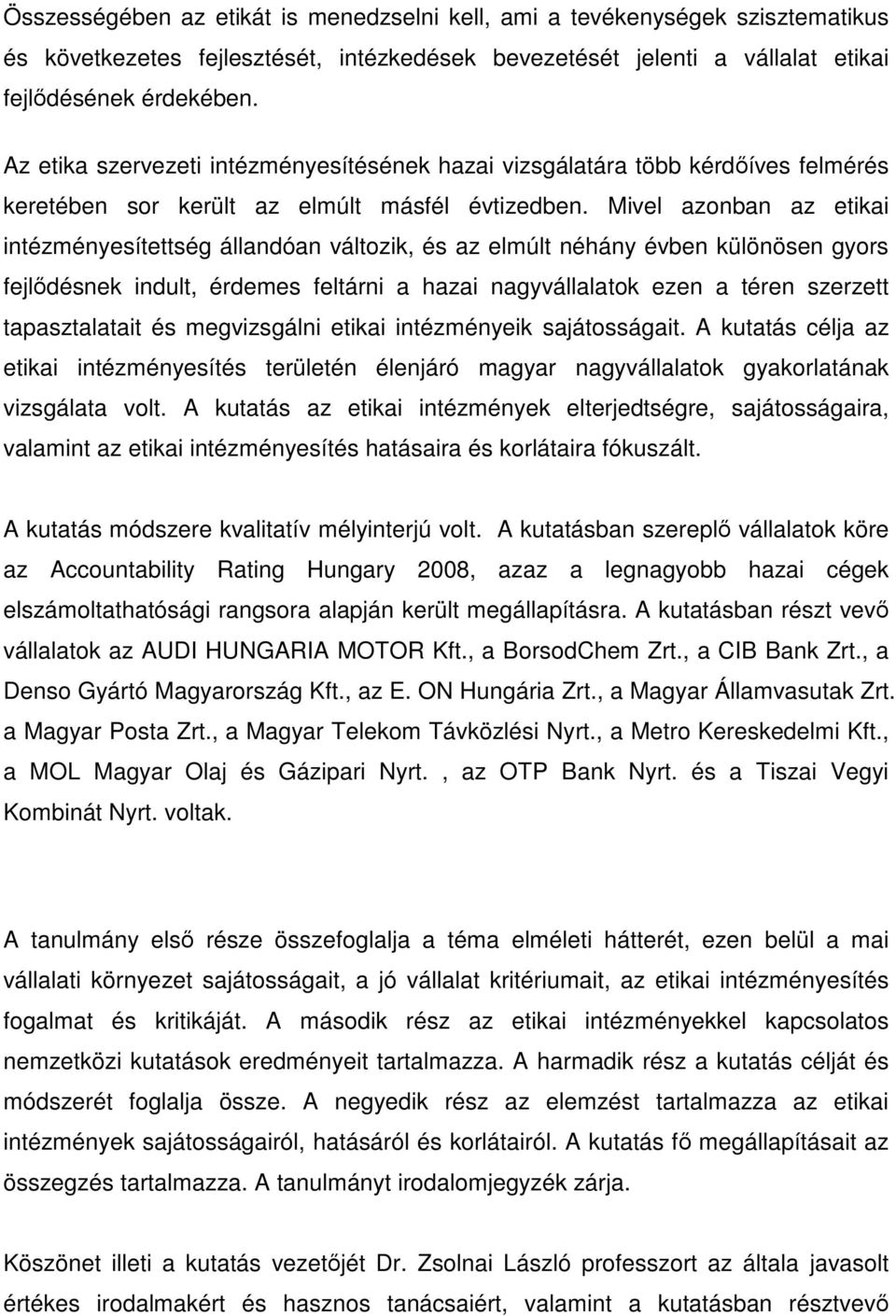 Mivel azonban az etikai intézményesítettség állandóan változik, és az elmúlt néhány évben különösen gyors fejlődésnek indult, érdemes feltárni a hazai nagyvállalatok ezen a téren szerzett