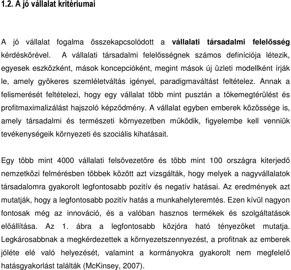 paradigmaváltást feltételez. Annak a felismerését feltételezi, hogy egy vállalat több mint pusztán a tőkemegtérülést és profitmaximalizálást hajszoló képződmény.