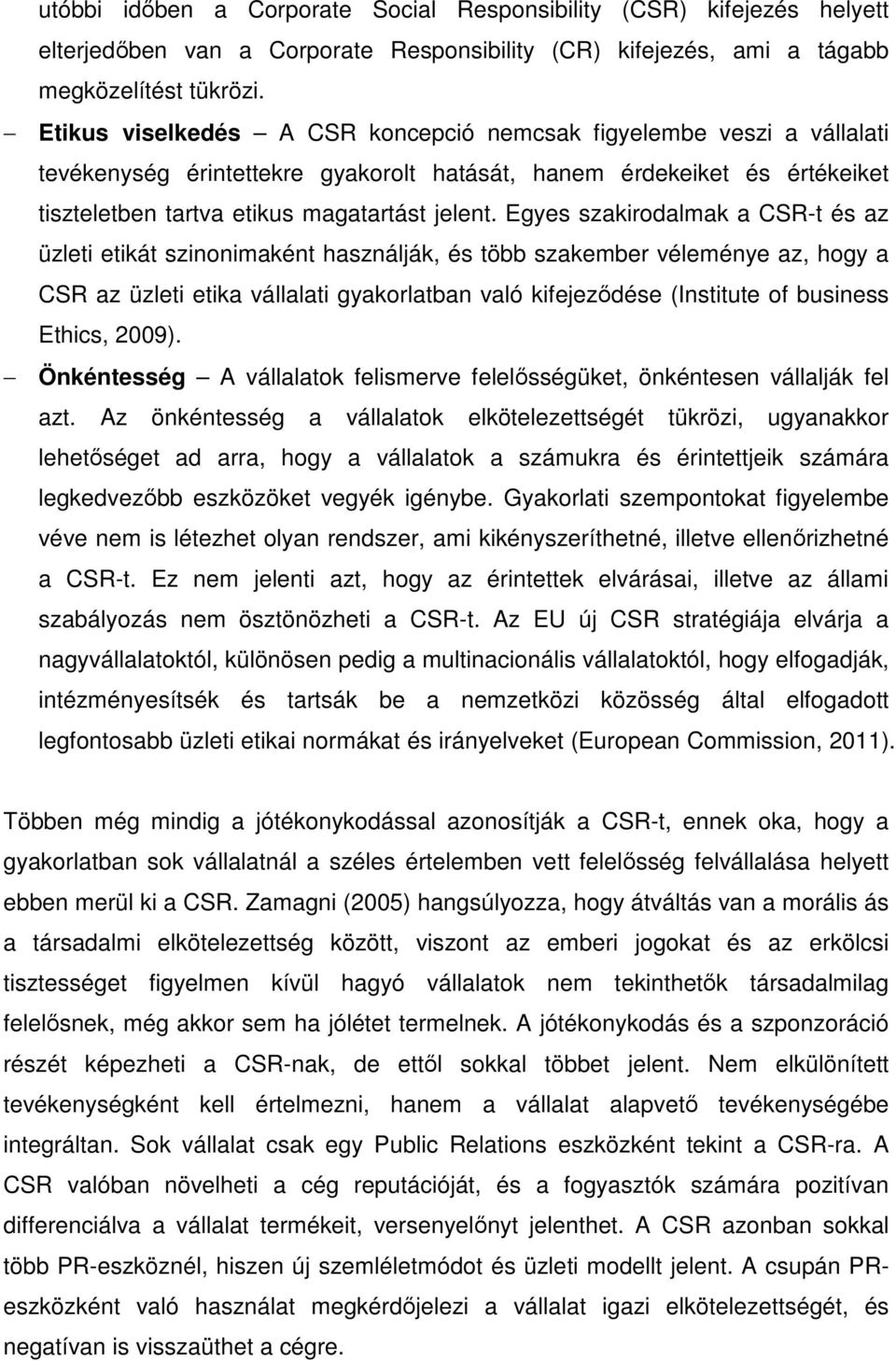 Egyes szakirodalmak a CSR-t és az üzleti etikát szinonimaként használják, és több szakember véleménye az, hogy a CSR az üzleti etika vállalati gyakorlatban való kifejeződése (Institute of business
