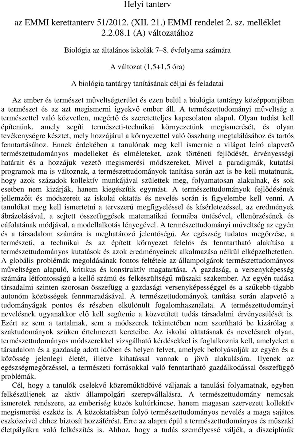 az azt megismerni igyekvő ember áll. A természettudományi műveltség a természettel való közvetlen, megértő és szeretetteljes kapcsolaton alapul.