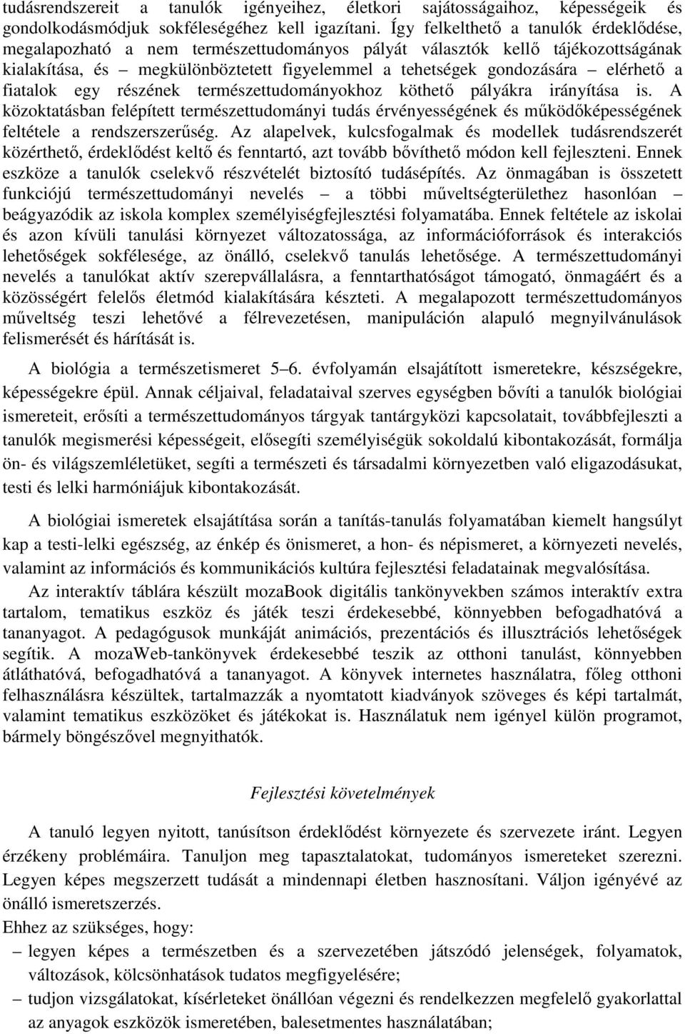 a fiatalok egy részének természettudományokhoz köthető pályákra irányítása is. A közoktatásban felépített természettudományi tudás érvényességének és működőképességének feltétele a rendszerszerűség.