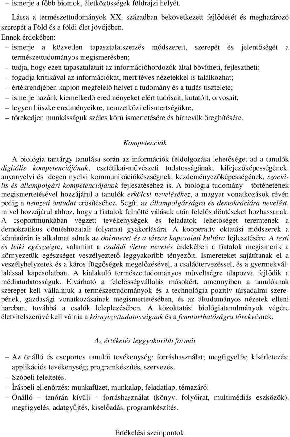 bővítheti, fejlesztheti; fogadja kritikával az információkat, mert téves nézetekkel is találkozhat; értékrendjében kapjon megfelelő helyet a tudomány és a tudás tisztelete; ismerje hazánk kiemelkedő