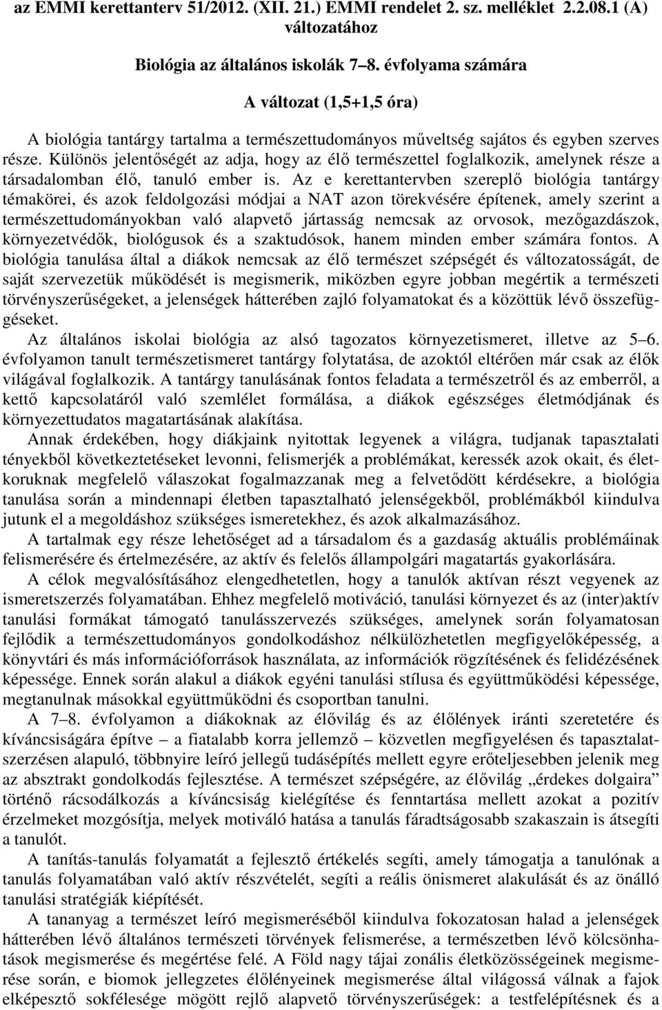Különös jelentőségét az adja, hogy az élő természettel foglalkozik, amelynek része a társadalomban élő, tanuló ember is.