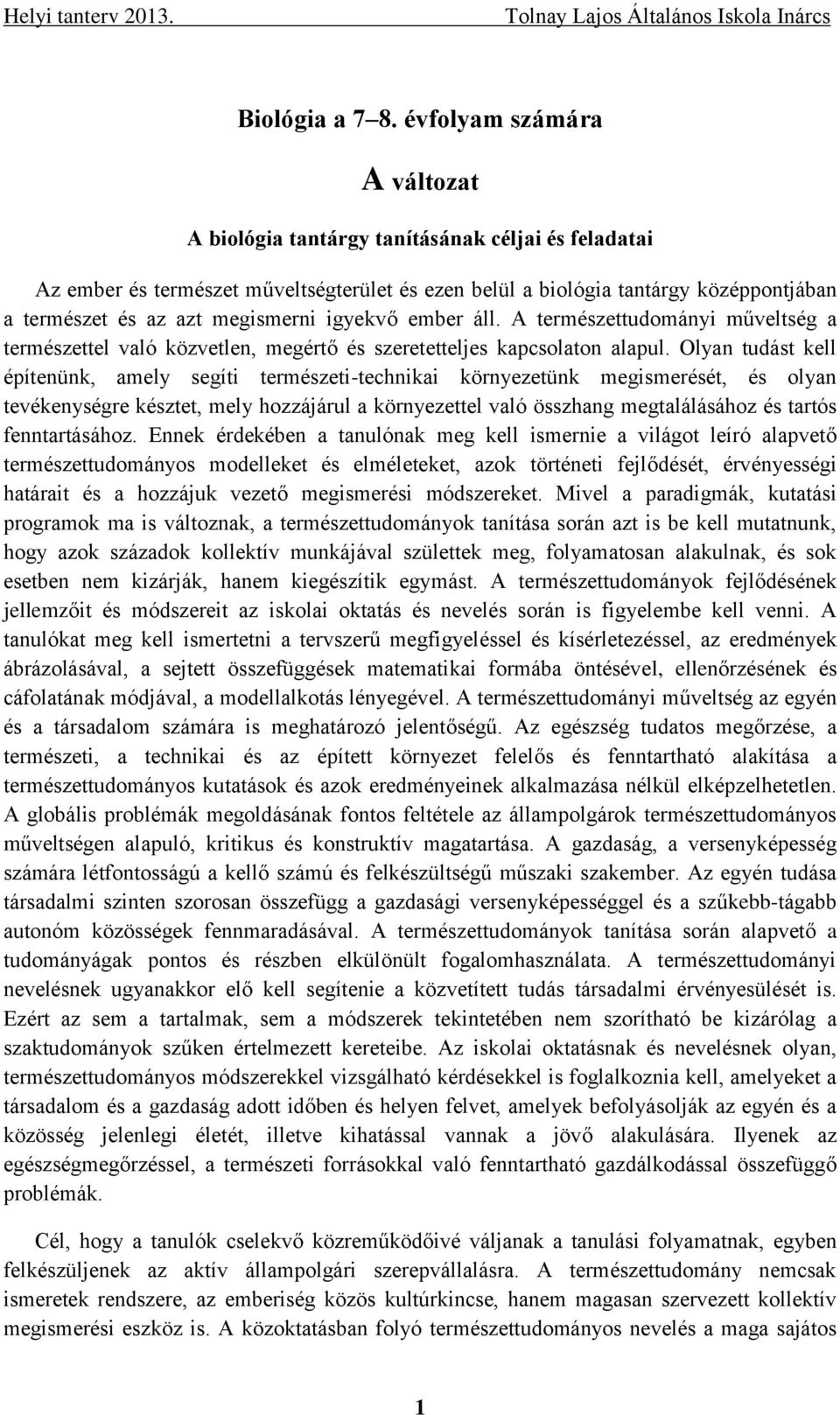 megismerni igyekvő ember áll. A természettudományi műveltség a természettel való közvetlen, megértő és szeretetteljes kapcsolaton alapul.