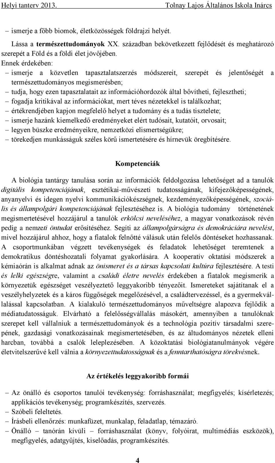 bővítheti, fejlesztheti; fogadja kritikával az információkat, mert téves nézetekkel is találkozhat; értékrendjében kapjon megfelelő helyet a tudomány és a tudás tisztelete; ismerje hazánk kiemelkedő