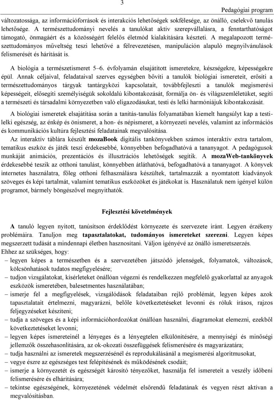 A megalapozott természettudományos műveltség teszi lehetővé a félrevezetésen, manipuláción alapuló megnyilvánulások felismerését és hárítását is. A biológia a természetismeret 5 6.