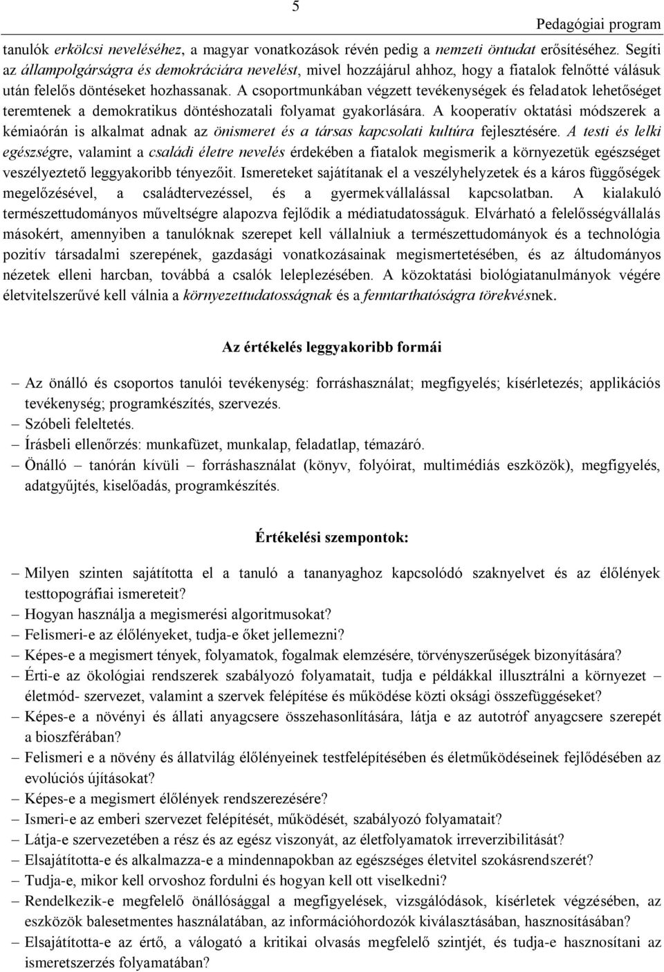 A csoportmunkában végzett tevékenységek és feladatok lehetőséget teremtenek a demokratikus döntéshozatali folyamat gyakorlására.