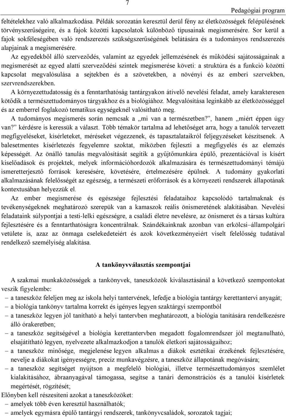 Az egyedekből álló szerveződés, valamint az egyedek jellemzésének és működési sajátosságainak a megismerését az egyed alatti szerveződési szintek megismerése követi: a struktúra és a funkció közötti