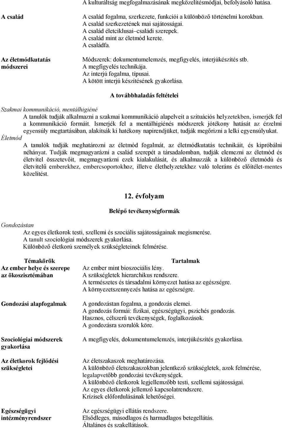 A megfigyelés technikája. Az interjú fogalma, típusai. A kötött interjú készítésének gyakorlása.