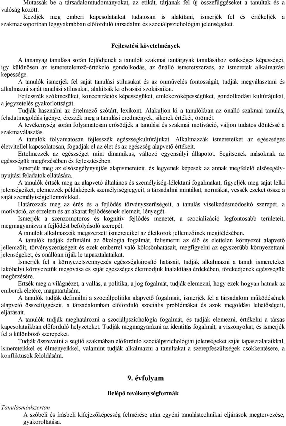 Fejlesztési követelmények A tananyag tanulása során fejlődjenek a tanulók szakmai tantárgyak tanulásához szükséges képességei, így különösen az ismeretelemző-értékelő gondolkodás, az önálló