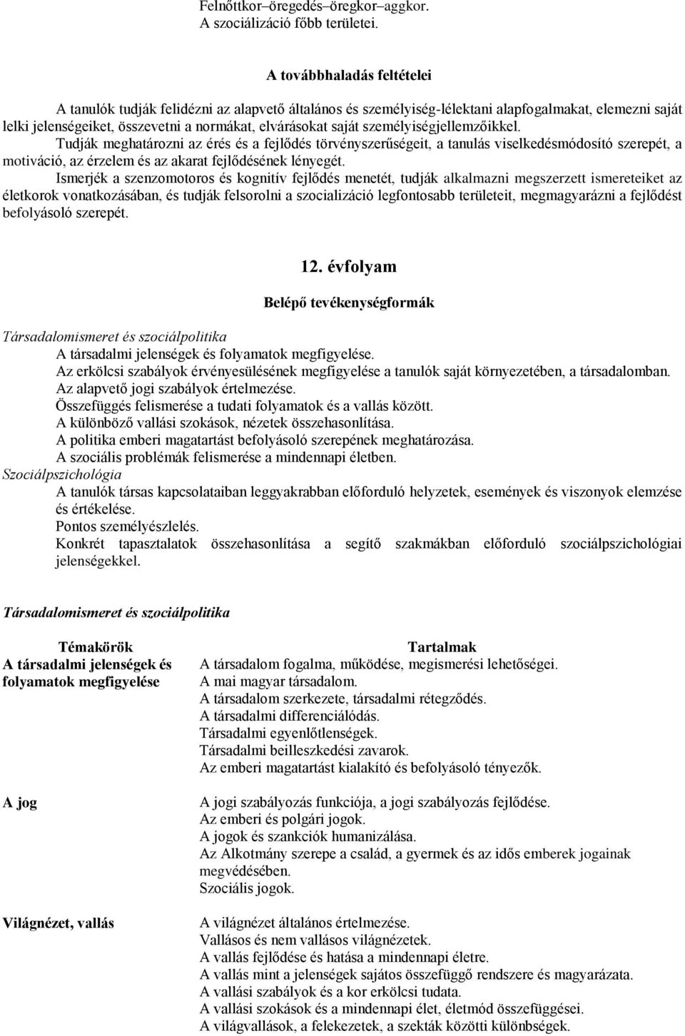 Tudják meghatározni az érés és a fejlődés törvényszerűségeit, a tanulás viselkedésmódosító szerepét, a motiváció, az érzelem és az akarat fejlődésének lényegét.