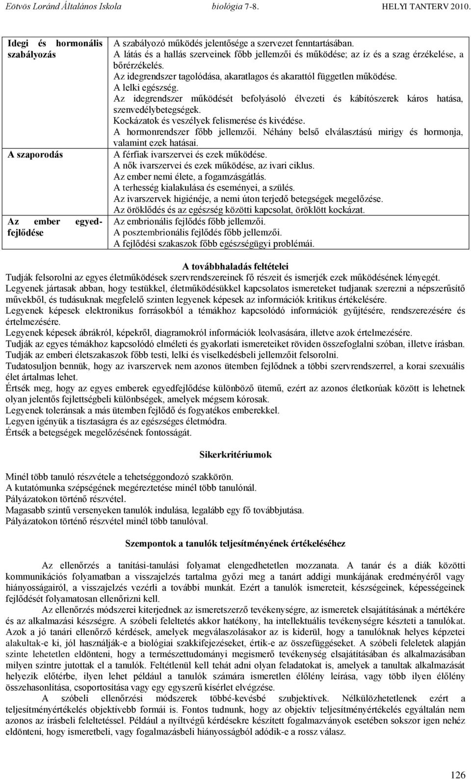 Az idegrendszer működését befolyásoló élvezeti és kábítószerek káros hatása, szenvedélybetegségek. Kockázatok és veszélyek felismerése és kivédése. A hormonrendszer főbb jellemzői.