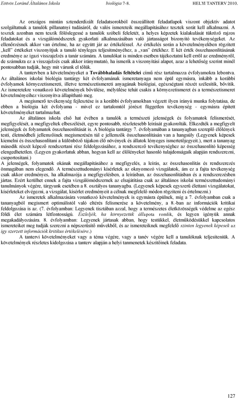 A tesztek azonban nem teszik fölöslegessé a tanulók szóbeli feleletét, a helyes képzetek kialakulását tükröző rajzos feladatokat és a vizsgálómódszerek gyakorlati alkalmazásában való jártasságot