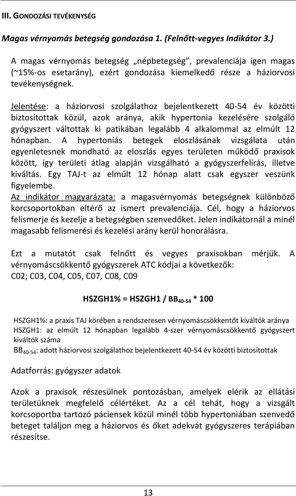 Jelentése: a háziorvosi szolgálathoz bejelentkezett 40-54 év közötti biztosítottak közül, azok aránya, akik hypertonia kezelésére szolgáló gyógyszert váltottak ki patikában legalább 4 alkalommal az