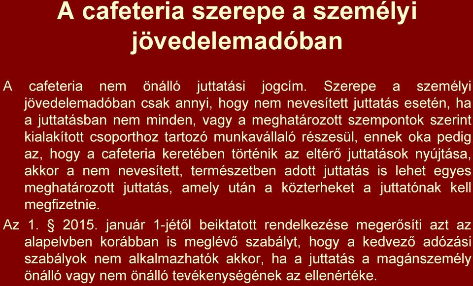 munkavállaló részesül, ennek oka pedig az, hogy a cafeteria keretében történik az eltérő juttatások nyújtása, akkor a nem nevesített, természetben adott juttatás is lehet egyes meghatározott