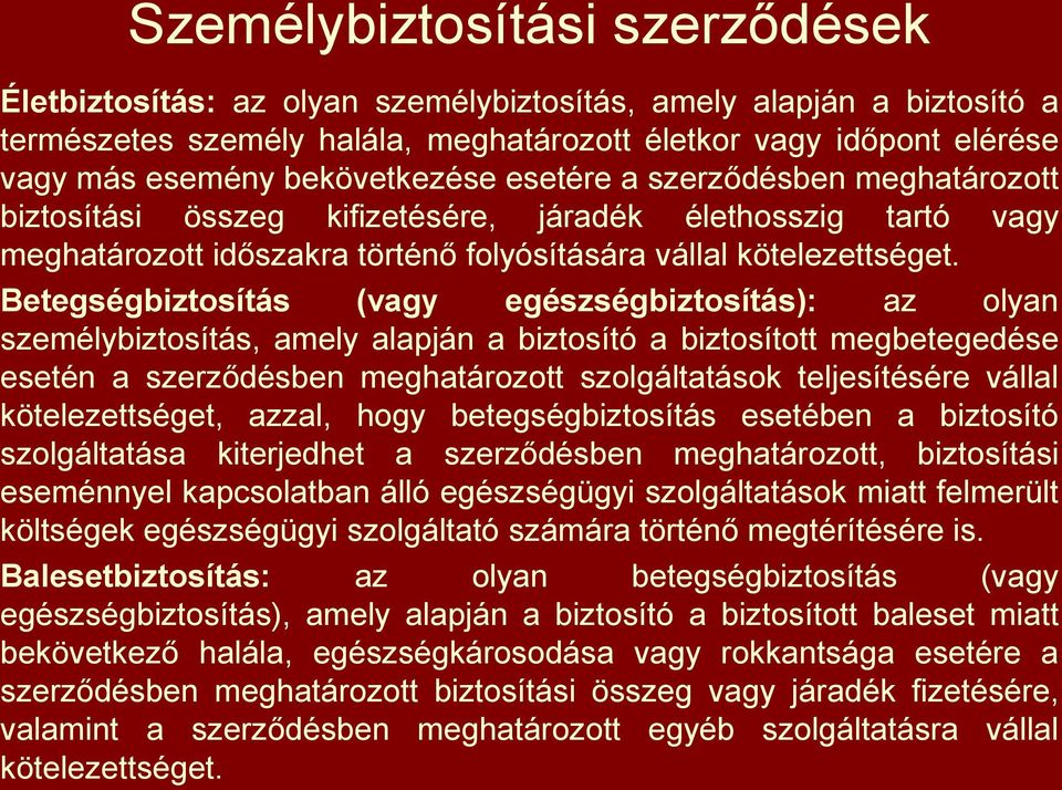 Betegségbiztosítás (vagy egészségbiztosítás): az olyan személybiztosítás, amely alapján a biztosító a biztosított megbetegedése esetén a szerződésben meghatározott szolgáltatások teljesítésére vállal