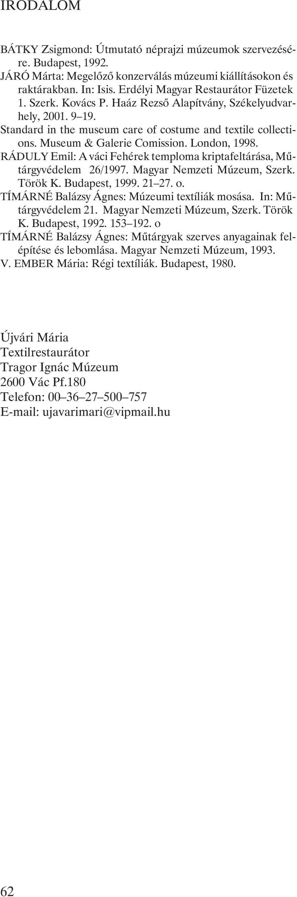 RÁDULY Emil: A váci Fehérek temploma kriptafeltárása, Mûtárgyvédelem 26/1997. Magyar Nemzeti Múzeum, Szerk. Török K. Budapest, 1999. 21 27. o. TÍMÁRNÉ Balázsy Ágnes: Múzeumi textíliák mosása.