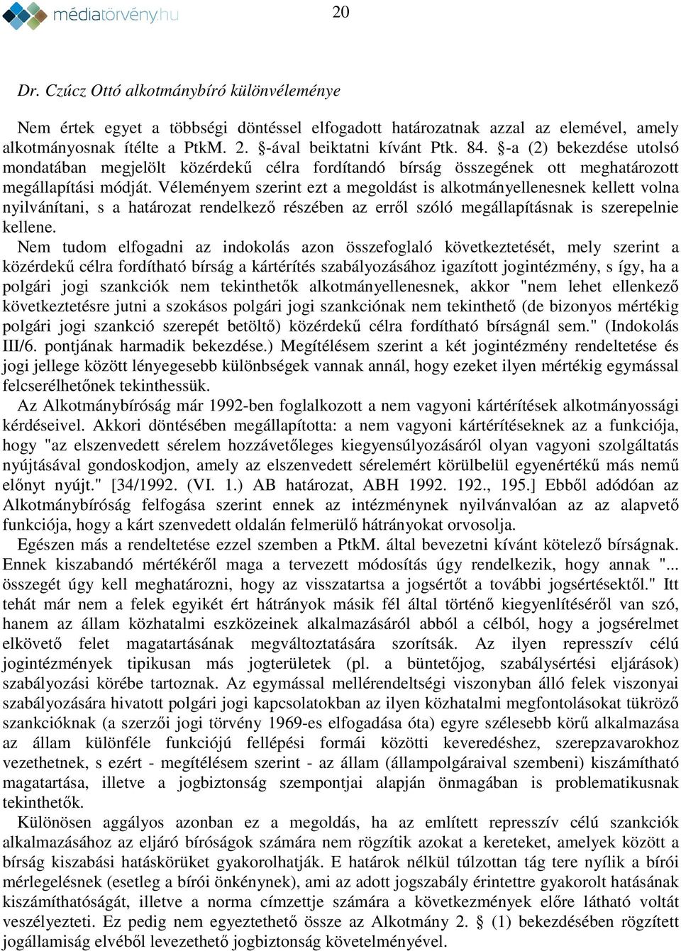 Véleményem szerint ezt a megoldást is alkotmányellenesnek kellett volna nyilvánítani, s a határozat rendelkező részében az erről szóló megállapításnak is szerepelnie kellene.