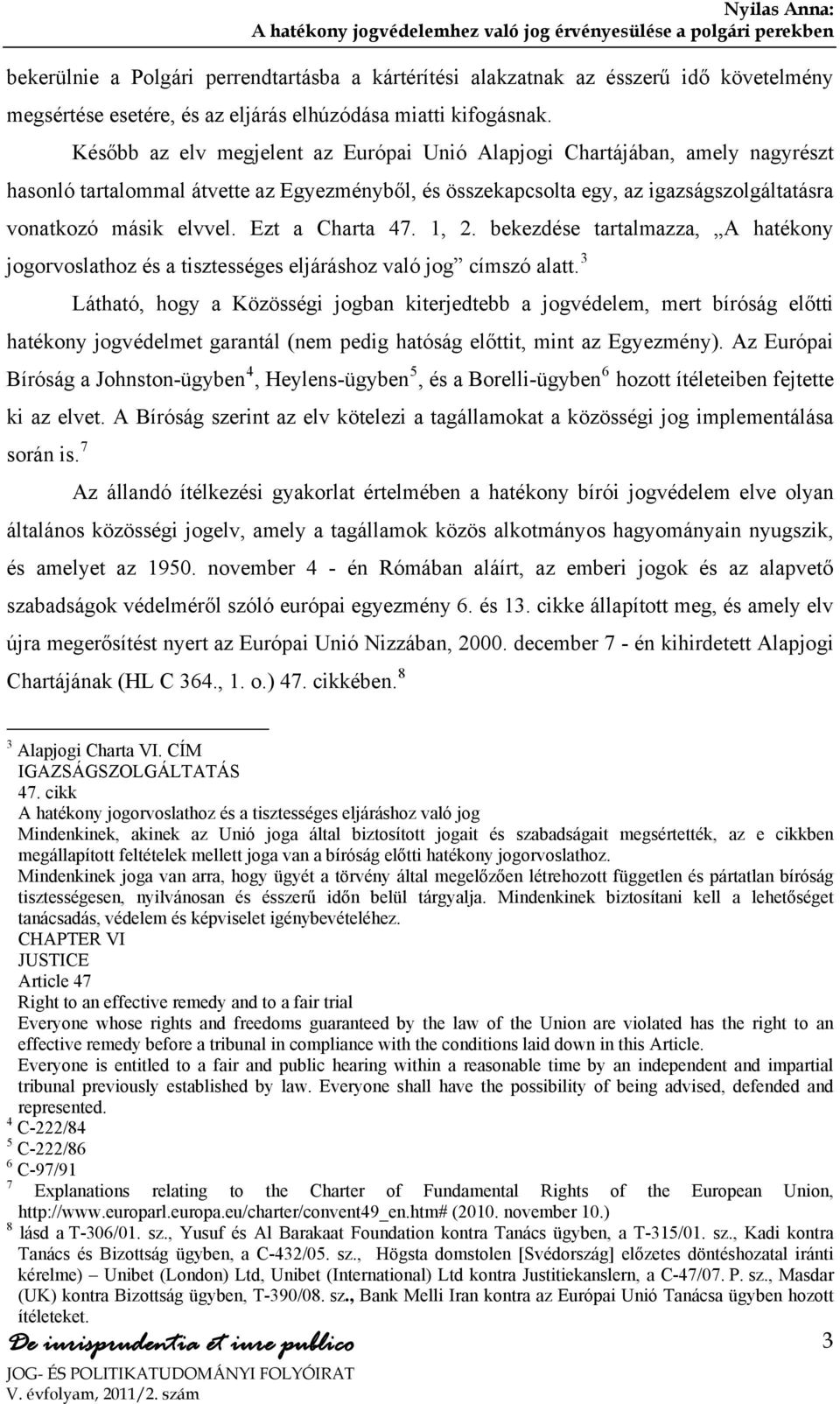 Ezt a Charta 47. 1, 2. bekezdése tartalmazza, A hatékony jogorvoslathoz és a tisztességes eljáráshoz való jog címszó alatt.