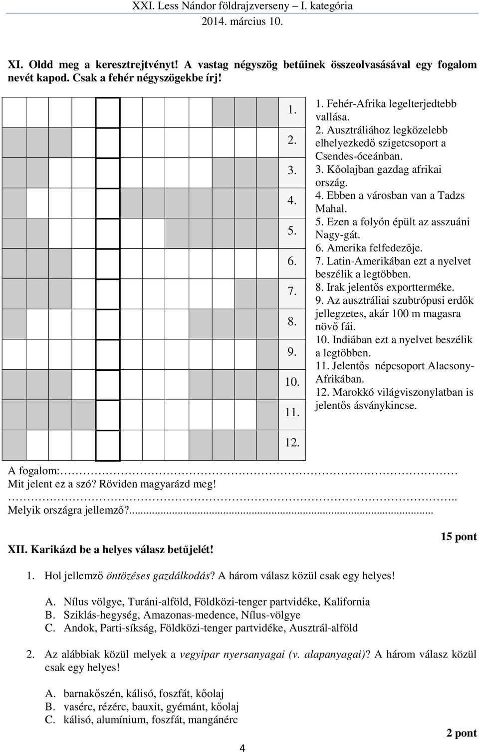 Amerika felfedezője. 7. Latin-Amerikában ezt a nyelvet beszélik a legtöbben. 8. Irak jelentős exportterméke. 9. Az ausztráliai szubtrópusi erdők jellegzetes, akár 100