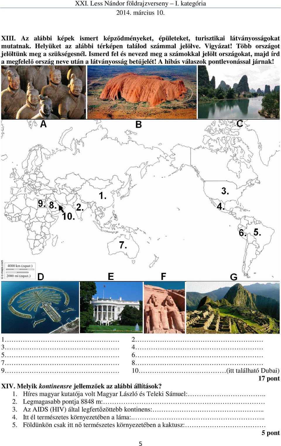 A hibás válaszok pontlevonással járnak! 1 3 5 7 9 2 4 6 8 10 (itt található Dubai) 17 pont XIV. Melyik kontinensre jellemzőek az alábbi állítások? 1. Híres magyar kutatója volt Magyar László és Teleki Sámuel:.