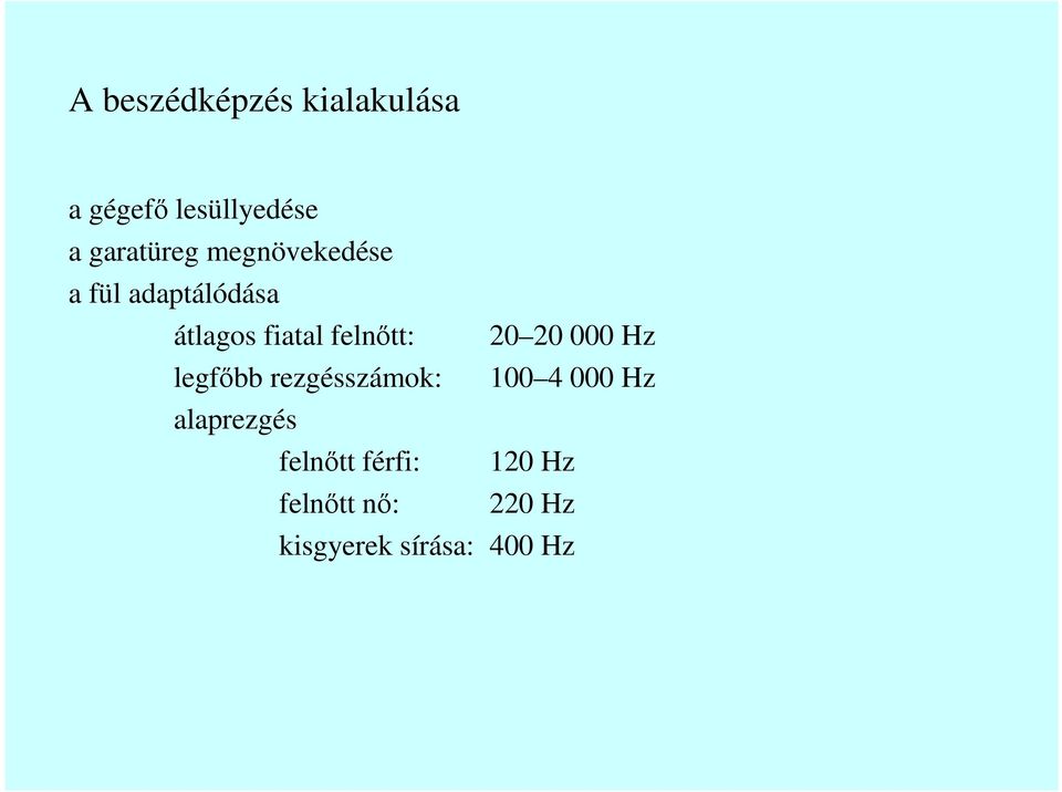 20 000 Hz legfıbb rezgésszámok: 100 4 000 Hz alaprezgés