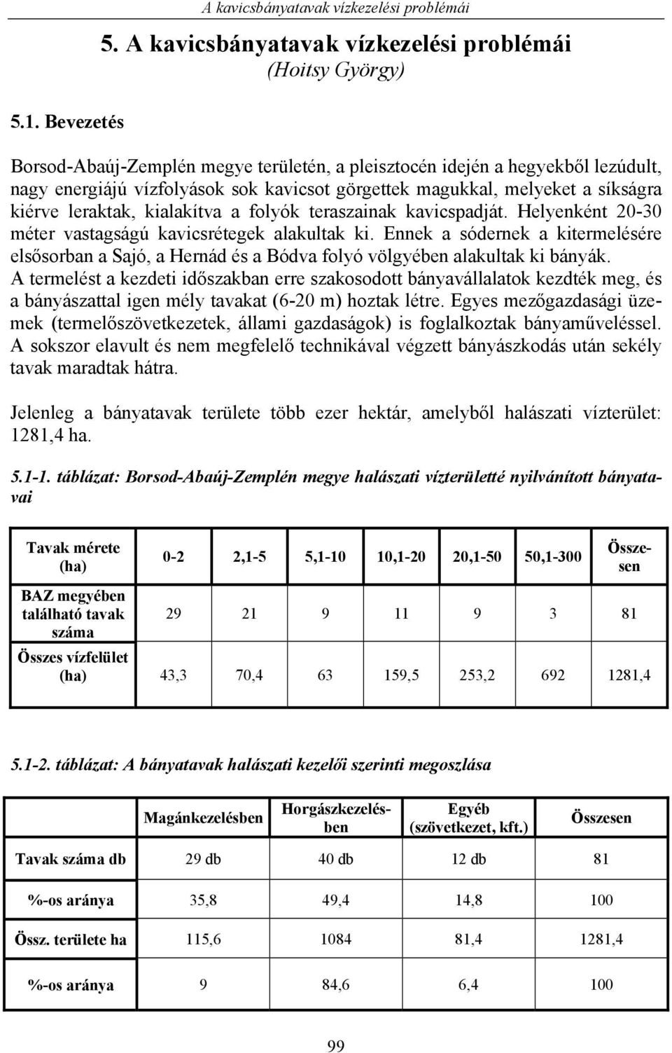 a folyók teraszainak kavicspadját. Helyenként 20-30 méter vastagságú kavicsrétegek alakultak ki.