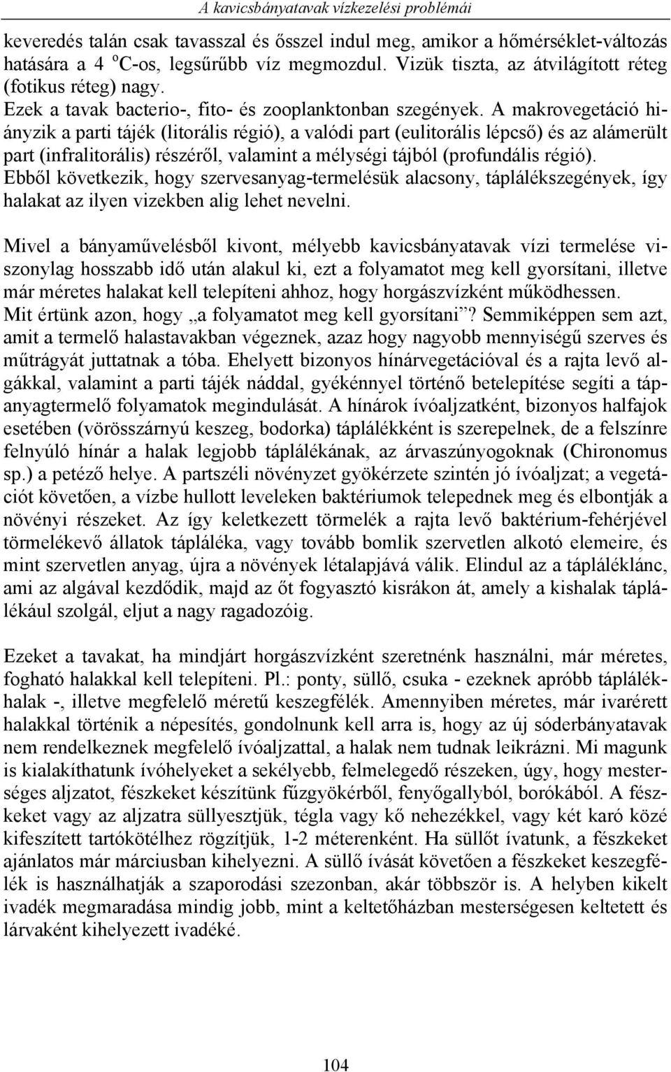 A makrovegetáció hiányzik a parti tájék (litorális régió), a valódi part (eulitorális lépcső) és az alámerült part (infralitorális) részéről, valamint a mélységi tájból (profundális régió).