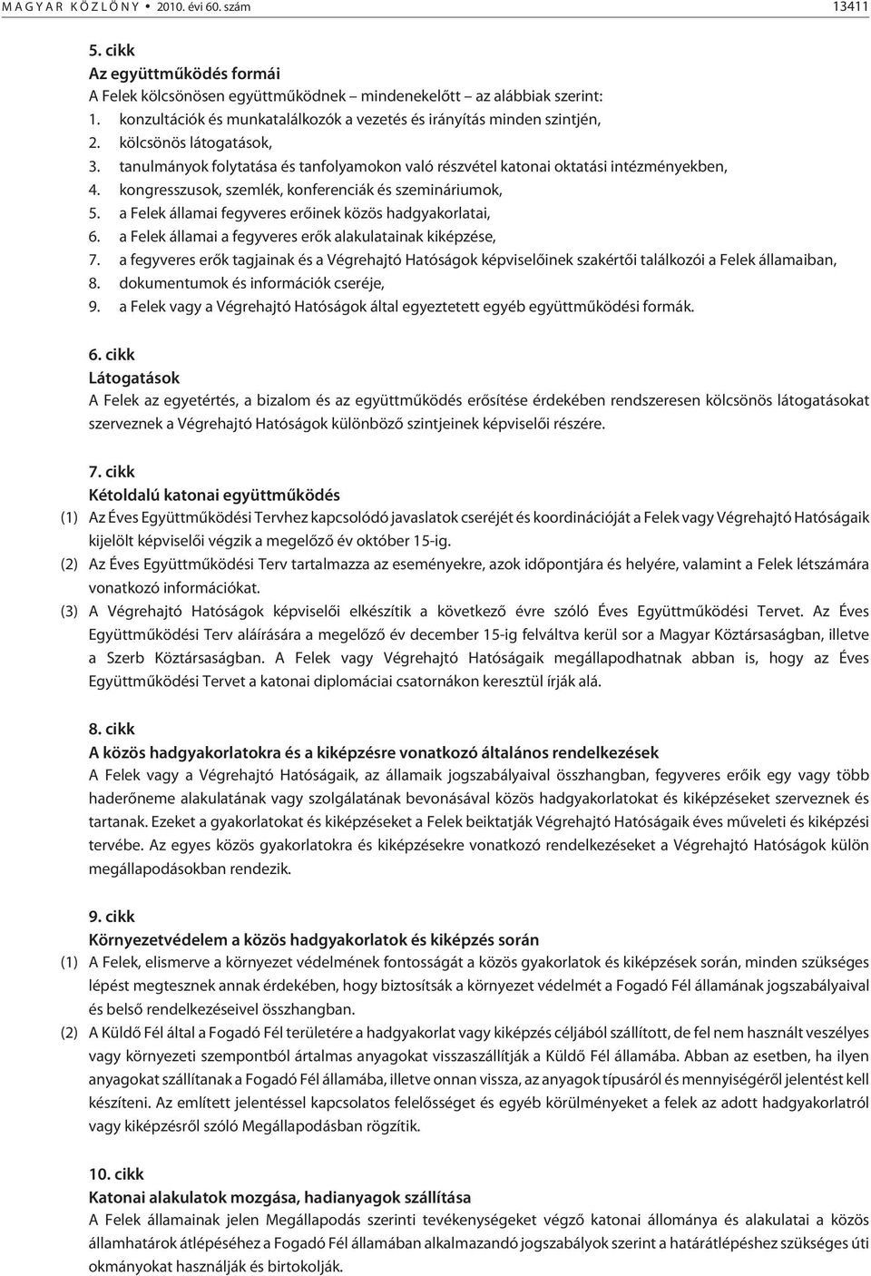 kongresszusok, szemlék, konferenciák és szemináriumok, 5. a Felek államai fegyveres erõinek közös hadgyakorlatai, 6. a Felek államai a fegyveres erõk alakulatainak kiképzése, 7.