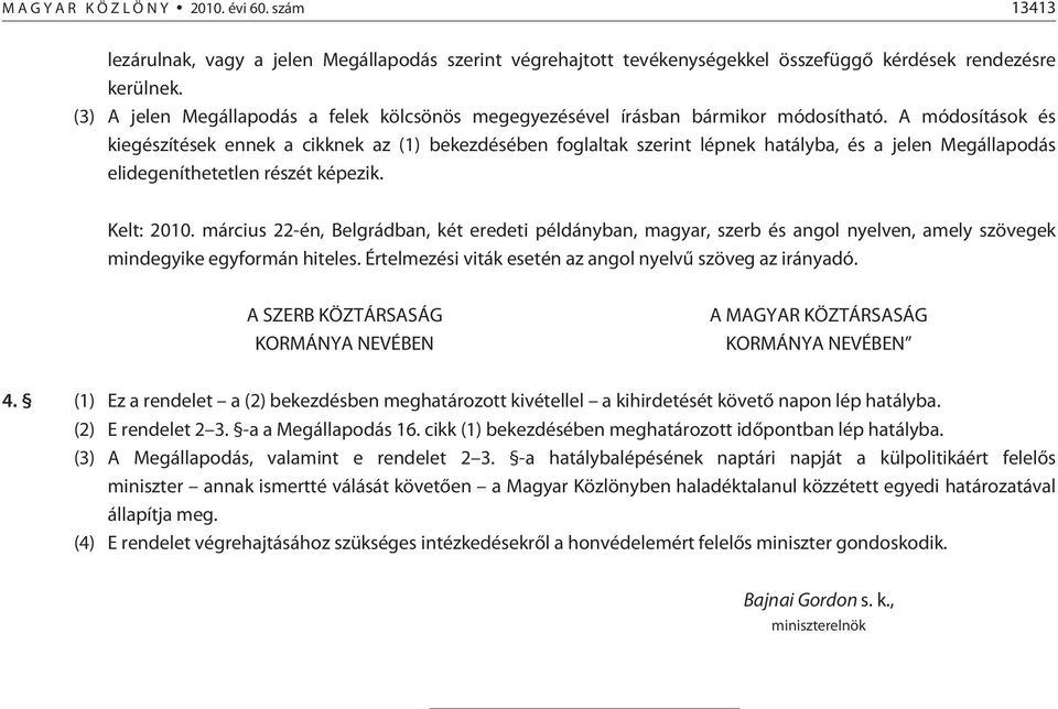 A módosítások és kiegészítések ennek a cikknek az (1) bekezdésében foglaltak szerint lépnek hatályba, és a jelen Megállapodás elidegeníthetetlen részét képezik. Kelt: 2010.