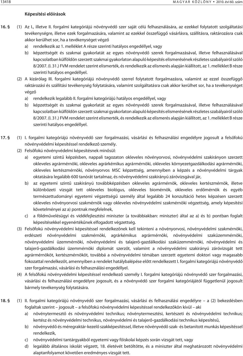 szállításra, raktározásra csak akkor kerülhet sor, ha a tevékenységet végzõ a) rendelkezik az 1.