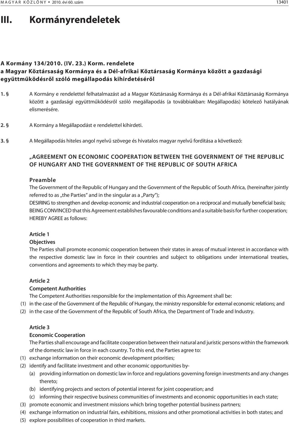 A Kormány e rendelettel felhatalmazást ad a Magyar Köztársaság Kormánya és a Dél-afrikai Köztársaság Kormánya között a gazdasági együttmûködésrõl szóló megállapodás (a továbbiakban: Megállapodás)