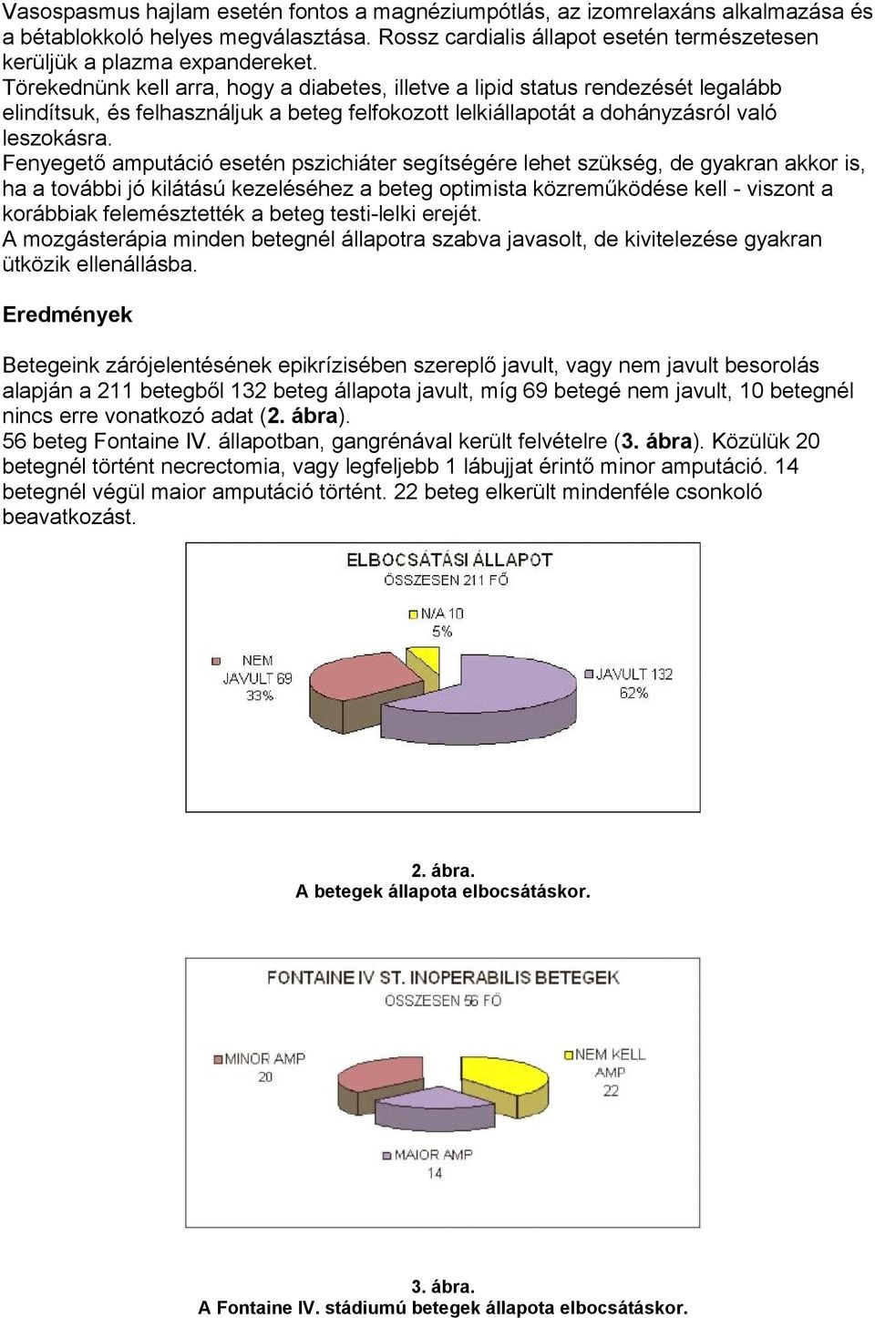 Fenyegető amputáció esetén pszichiáter segítségére lehet szükség, de gyakran akkor is, ha a további jó kilátású kezeléséhez a beteg optimista közreműködése kell - viszont a korábbiak felemésztették a